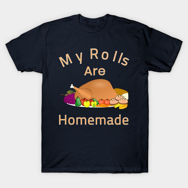 My Rolls Are Homemade Funny Cartoon Dish Turkey Gift T-Shirt by klimentina